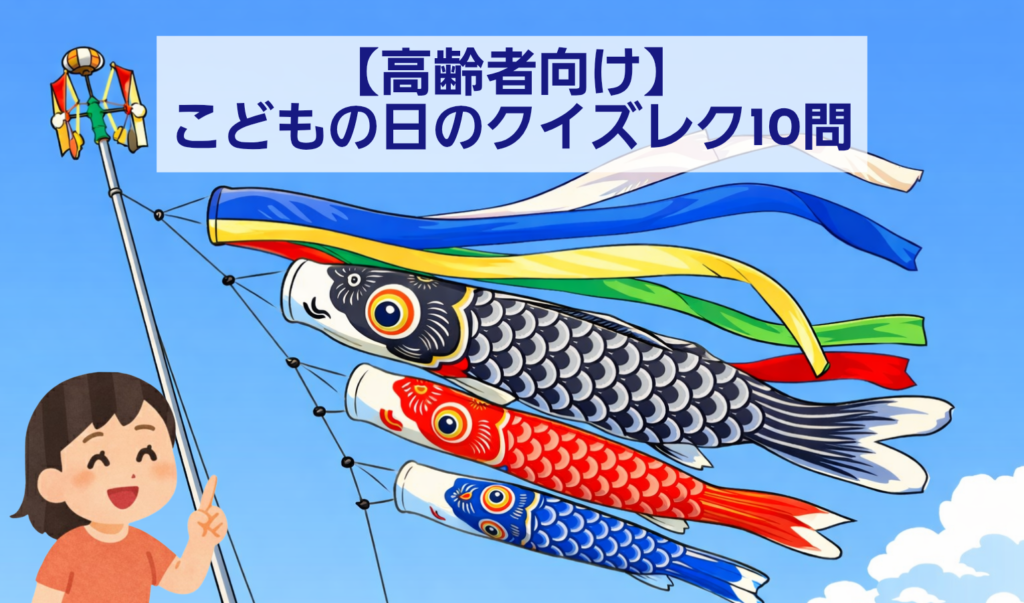 デイサービスで使える！こどもの日クイズ10問｜盛り上がる高齢者レク台本 | 今日レクなにする？
